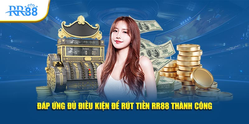 Đáp ứng đủ điều kiện để rút tiền RR88 thành công